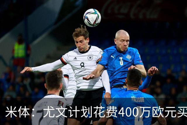 米体：尤文计划花费400万欧元买断博加，让其出任伊尔迪兹替补